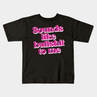 Sounds like bullshit to me Kids T-Shirt